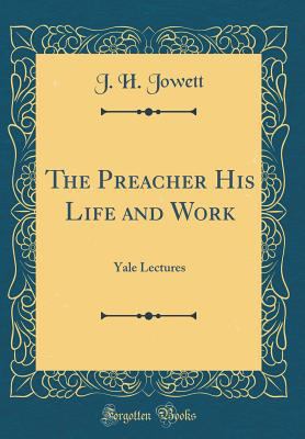 The Preacher His Life and Work: Yale Lectures (... 1528050746 Book Cover