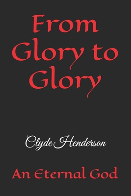 From Glory to Glory: An Eternal God B0H1M8HB6T Book Cover