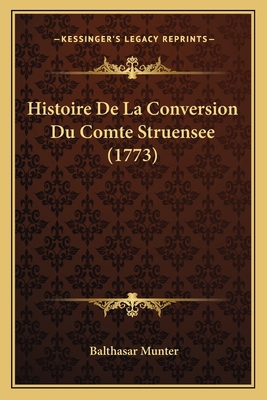 Histoire De La Conversion Du Comte Struensee (1... [French] 1166054160 Book Cover