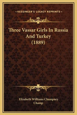 Three Vassar Girls In Russia And Turkey (1889) 1169299849 Book Cover
