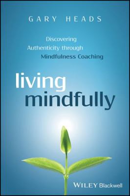 Living Mindfully: Discovering Authenticity Thro... 1119163250 Book Cover