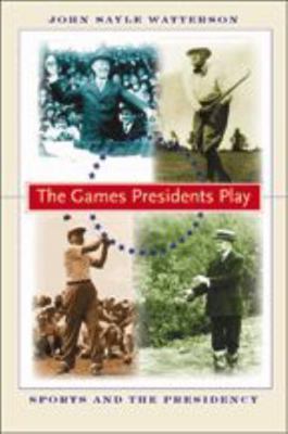The Games Presidents Play: Sports and the Presi... 0801892589 Book Cover