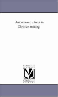 Amusement; A Force in Christian Training. 1425510124 Book Cover