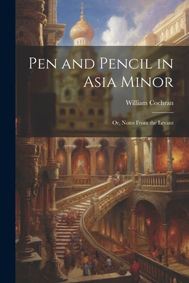 Pen and Pencil in Asia Minor: Or, Notes From th... 1022853252 Book Cover