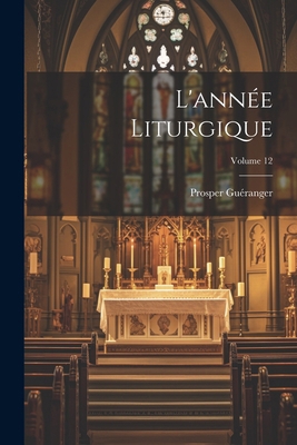 L'année Liturgique; Volume 12 [French] 1022660497 Book Cover