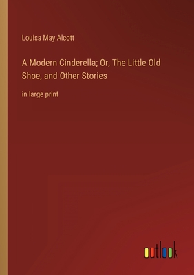 A Modern Cinderella; Or, The Little Old Shoe, a... 3368624601 Book Cover