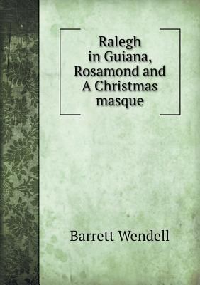 Ralegh in Guiana, Rosamond and a Christmas Masque 5518650736 Book Cover
