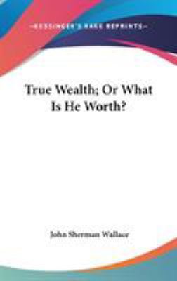 True Wealth; Or What Is He Worth? 0548190569 Book Cover