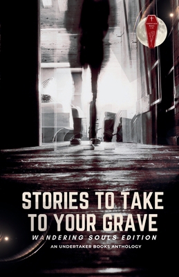 Stories To Take To Your Grave: Wandering Souls 1966387032 Book Cover