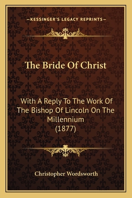 The Bride Of Christ: With A Reply To The Work O... 1166159353 Book Cover