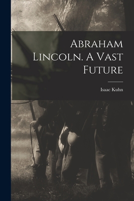 Abraham Lincoln. A Vast Future 1014989736 Book Cover