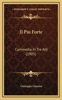 Il Piu Forte: Commedia In Tre Atti (1905) [Italian] 1168222842 Book Cover