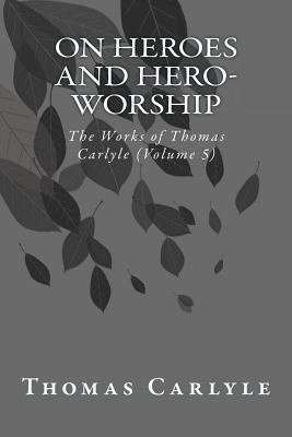 On Heroes and Hero-Worship: The Works of Thomas... 1499181809 Book Cover