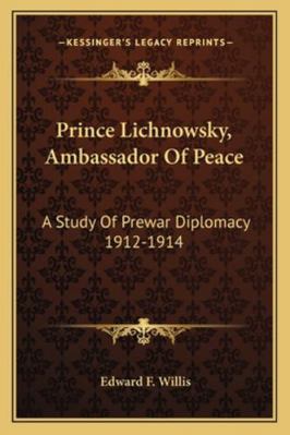 Prince Lichnowsky, Ambassador Of Peace: A Study... 1162989149 Book Cover