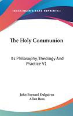 The Holy Communion: Its Philosophy, Theology An... 0548094624 Book Cover