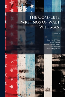 The Complete Writings of Walt Whitman; Volume 8 1171610882 Book Cover