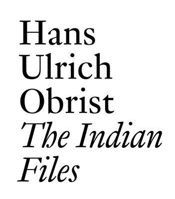 The Indian Files: By Hans Ulrich Obrist. 3037645008 Book Cover