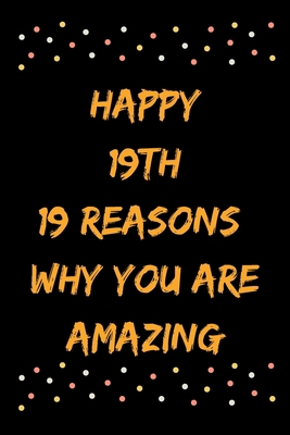 Happy 19th 19 Reasons Why You Are Amazing B083XTGG8J Book Cover