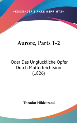 Aurore, Parts 1-2: Oder Das Ungluckliche Opfer ... [German] 1160963215 Book Cover