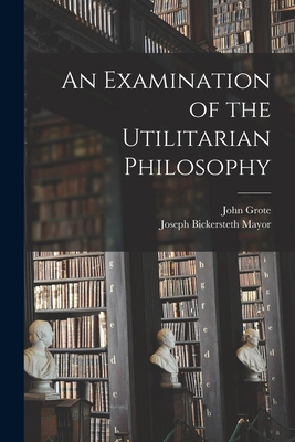 An Examination of the Utilitarian Philosophy 1017094802 Book Cover