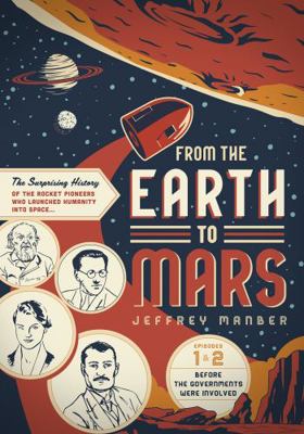 From the Earth to Mars : The Surprising History of the Rocket Pioneers Who Launched Humanity into Space
