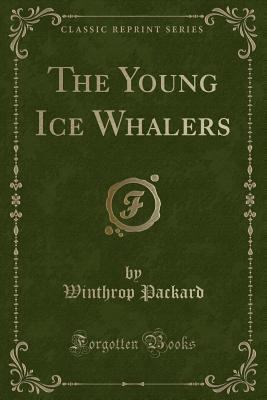 The Young Ice Whalers (Classic Reprint) 1331215870 Book Cover