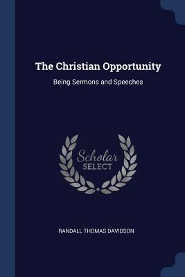 The Christian Opportunity: Being Sermons and Sp... 1376541696 Book Cover