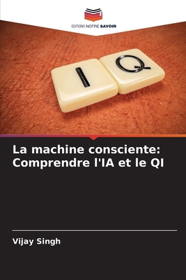 La machine consciente: Comprendre l'IA et le QI [French] 6207691466 Book Cover