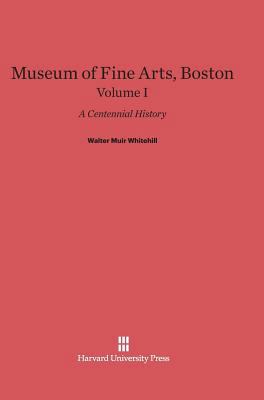 Museum of Fine Arts, Boston: A Centennial Histo... 0674599500 Book Cover