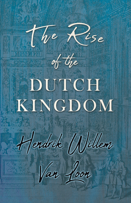 The Rise of the Dutch Kingdom: A Short Account ... 1528711920 Book Cover