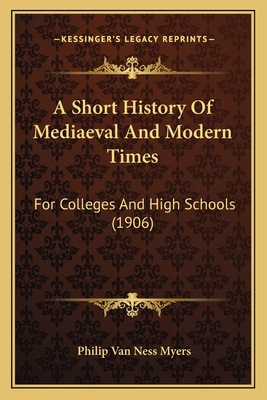 A Short History Of Mediaeval And Modern Times: ... 1165279479 Book Cover