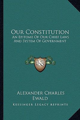 Our Constitution: An Epitome Of Our Chief Laws ... 1163621315 Book Cover