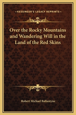 Over the Rocky Mountains and Wandering Will in ... 1169222404 Book Cover