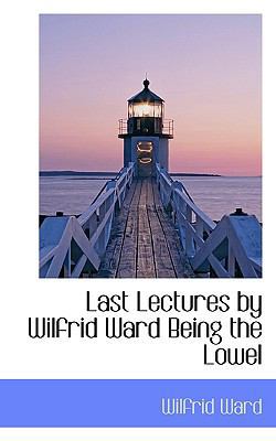 Last Lectures by Wilfrid Ward Being the Lowel 111726128X Book Cover