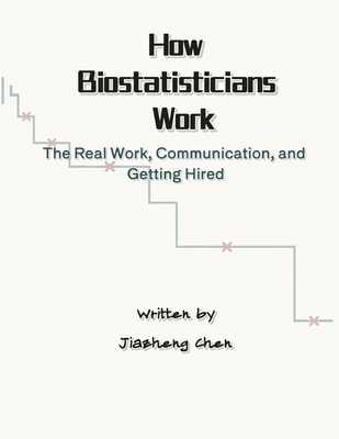 How Biostatisticians Work: The Real Work, Commu... 1965630898 Book Cover