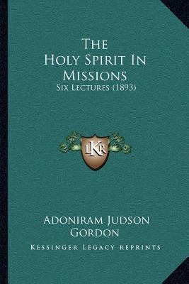 The Holy Spirit In Missions: Six Lectures (1893) 1167046765 Book Cover