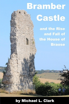Bramber Castle and the Rise and Fall of the Hou... 0991617940 Book Cover