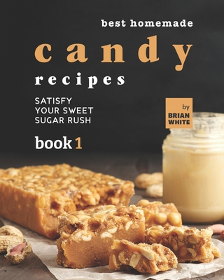 Best Homemade Candy Recipes: Satisfy Your Sweet... B09JJGVCCK Book Cover