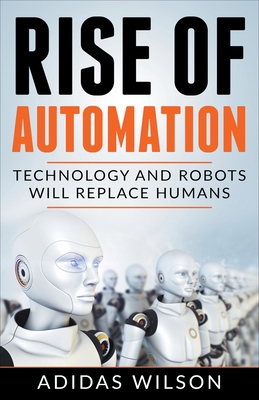 Rise of Automation - Technology and Robots Will... 1393907024 Book Cover