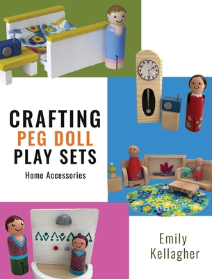 Crafting Peg Doll Play Sets: Home Accessories B0FD66ZTJQ Book Cover