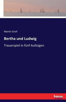 Bertha und Ludwig: Trauerspiel in fünf Aufzügen [German] 3743375524 Book Cover