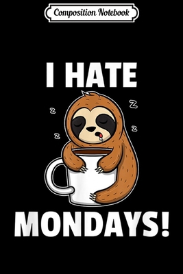 Composition Notebook: I Hate Mondays Cute Tired Sloth  Journal/Notebook Blank Lined Ruled 6x9 100 Pages