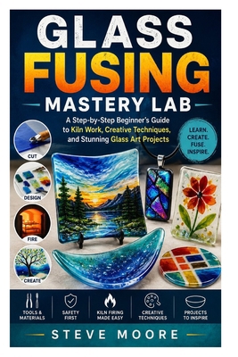 Glass Fusing Mastery Lab: A Step-by-Step Beginn... B0H1HYBLLD Book Cover