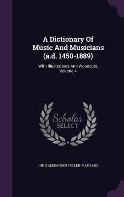 A Dictionary Of Music And Musicians (a.d. 1450-... 1347952152 Book Cover