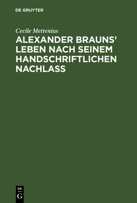 Alexander Brauns' Leben nach seinem handschrift... [German] 3111302725 Book Cover