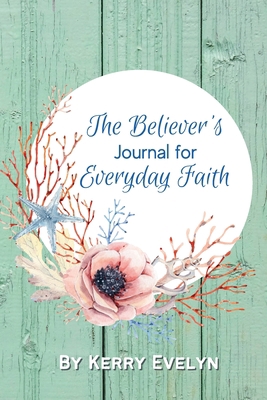 The Believer's Journal for Everyday Faith 1949935299 Book Cover