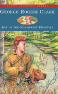 George Rogers Clark: Boy of the Northwest Frontier 1882859537 Book Cover