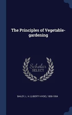 The Principles of Vegetable-gardening 134024909X Book Cover