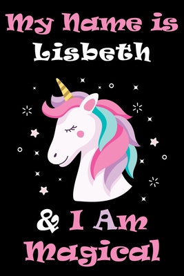 My Name is Lisbeth and I am magical Unicorn Notebook / Journal 6x9 Ruled Lined 120 Pages School Degree Student Graduation university: Lisbeth's ... pad blotter Perfect gift magical unicorns jou