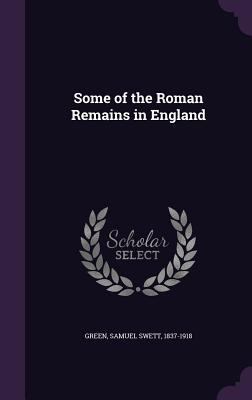 Some of the Roman Remains in England 1355562635 Book Cover
